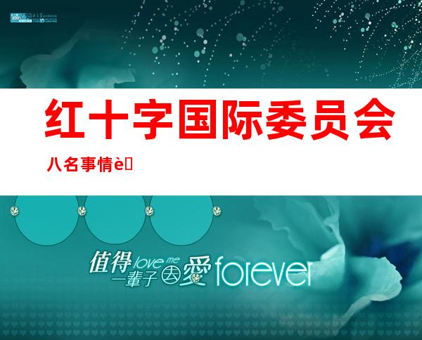 红十字国际委员会 八名事情 职员 正在刚因(金)被绑架