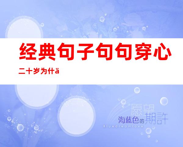 经典句子句句穿心二十岁为什么会有白头发，经典句子句句穿心发朋友圈图片