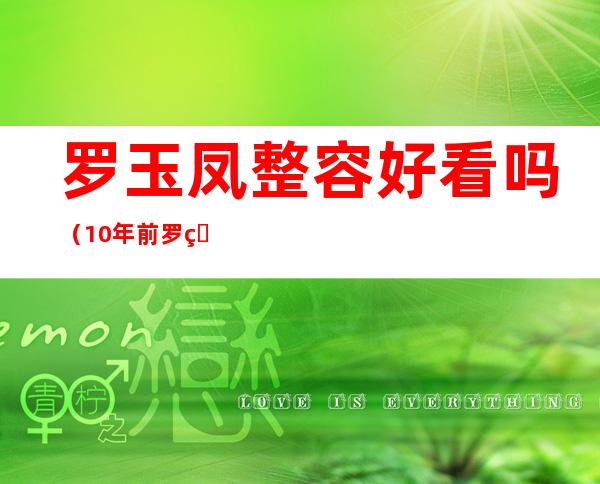 罗玉凤整容好看吗（10年前罗玉凤，曾说“死在美国也不回来”，10年后的她，过得如何）