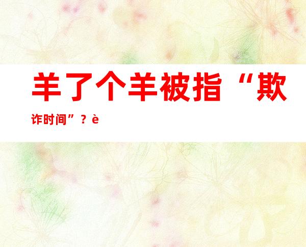 羊了个羊被指“欺诈时间”？警方提醒游戏要小心圈套