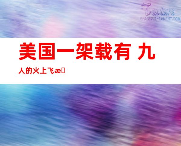 美国一架载有 九人的火上飞机坠海 未确认 一人灭亡 