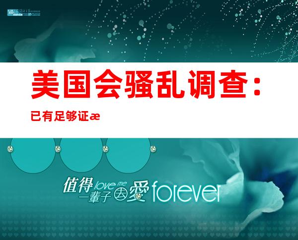 美国会骚乱调查：已有足够证据对特朗普进行刑事指控