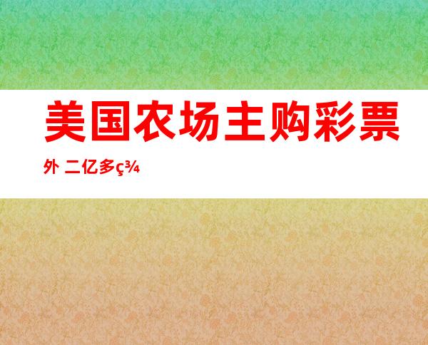 美国农场主购彩票 外 二亿多美圆年夜 罚