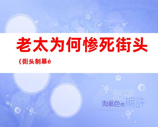 老太为何惨死街头（街头制暴遭群殴）