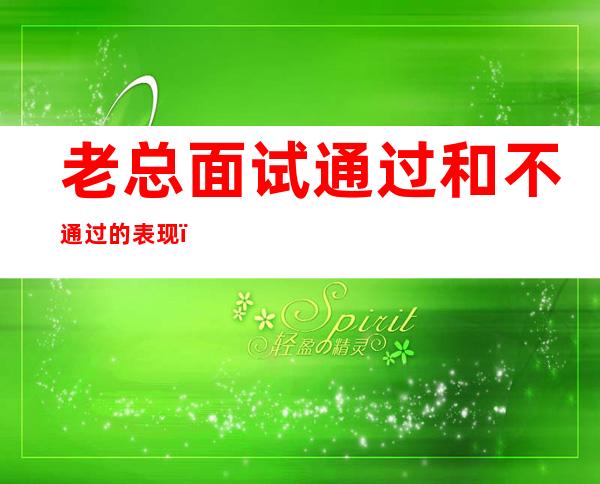 老总面试通过和不通过的表现（老总面试后会直接告诉结果吗）