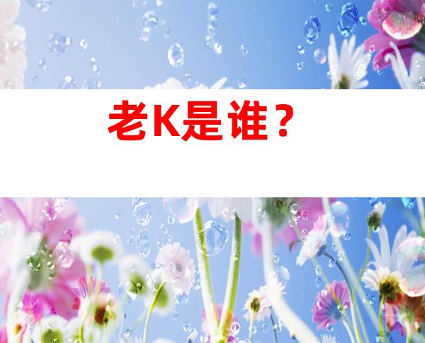 老K是谁？