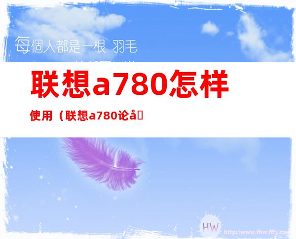 联想a780怎样使用（联想a780论坛）