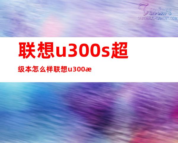 联想u300s超级本怎么样联想u300是超级本评测 _联想