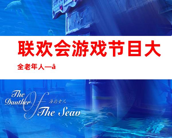 联欢会游戏节目大全老年人——小学生联欢会节目创意游戏