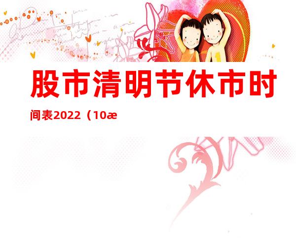 股市清明节休市时间表2022（10月1日股市休市安排）