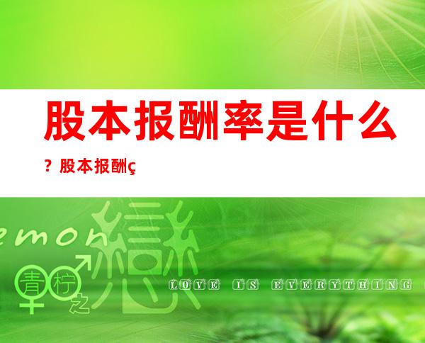 股本报酬率是什么？股本报酬率代表着什么含义？