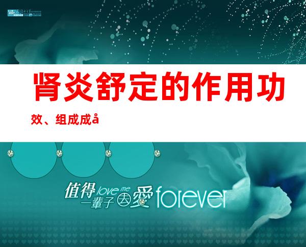 肾炎舒定的作用功效、组成成分与现代应用