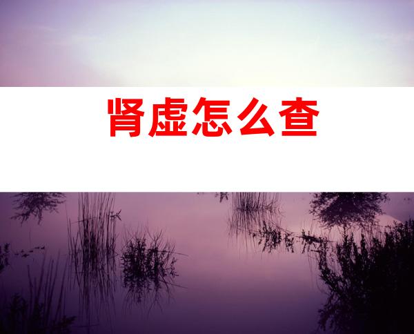 肾虚怎么查