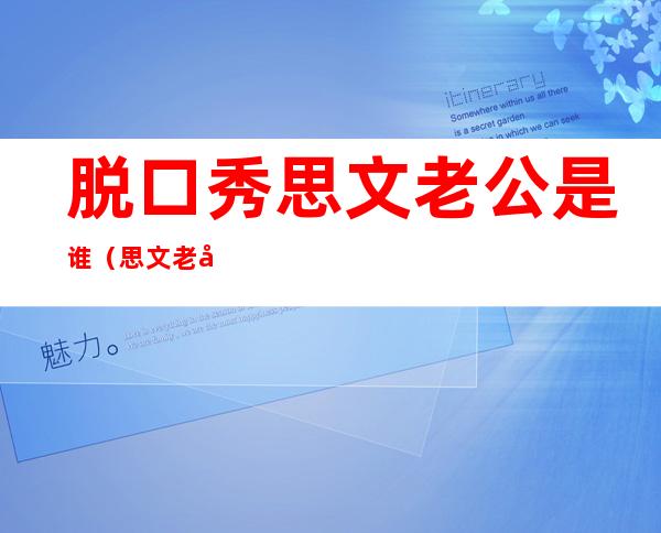 脱口秀思文老公是谁（思文老公是兄弟那期）