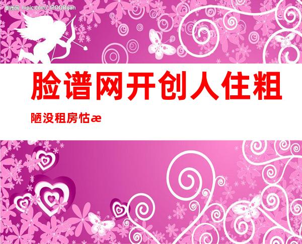 脸谱网开创 人住粗陋没租房 怙恃 节省 保持 事情 没有退戚