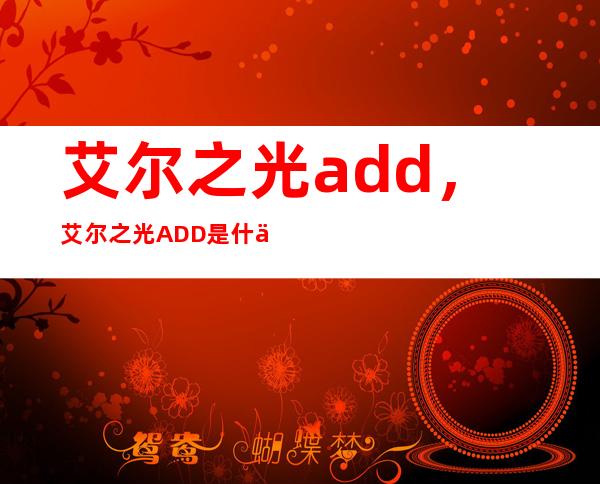 艾尔之光add，艾尔之光ADD是什么意思