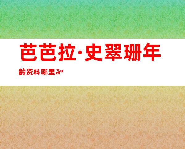 芭芭拉·史翠珊年龄资料哪里人,早年经历,演艺经历,主要作品