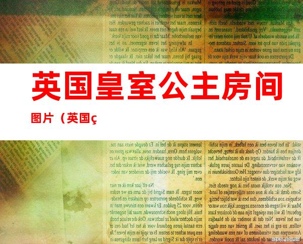 英国皇室公主房间图片（英国皇室公主夏洛特）