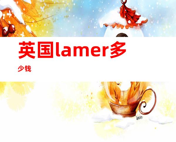 英国lamer多少钱