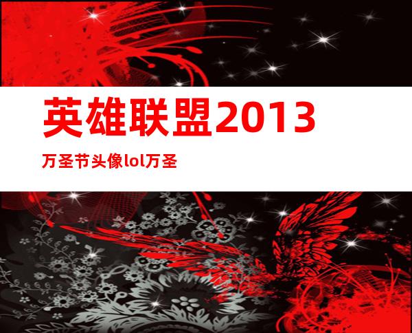 英雄联盟2013万圣节头像 lol万圣节头像大全