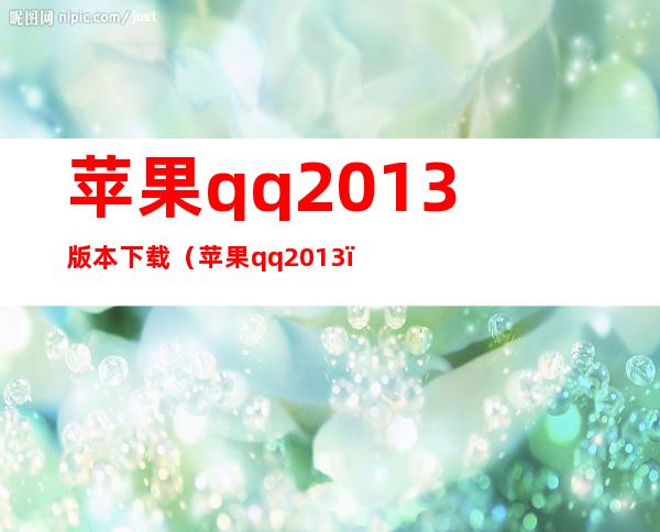 苹果qq2013版本下载（苹果qq2013）