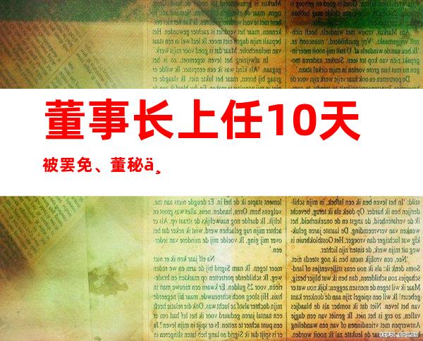 董事长上任10天被罢免、董秘上任5天就辞职，这家公司究竟发生了什么？