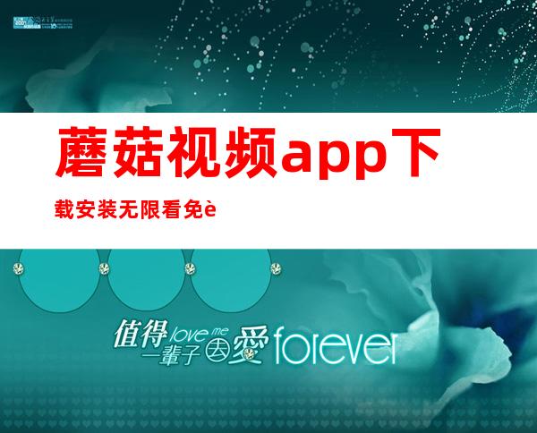 蘑菇视频app下载安装无限看免费-蘑菇视频app安卓版最新版本下载