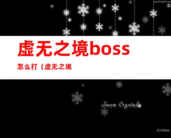 虚无之境boss怎么打（虚无之境boss怎么打）