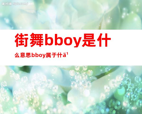 街舞bboy是什么意思 bboy属于什么舞