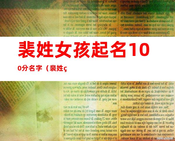 裴姓女孩起名100分名字（裴姓男孩名字寓意好的）