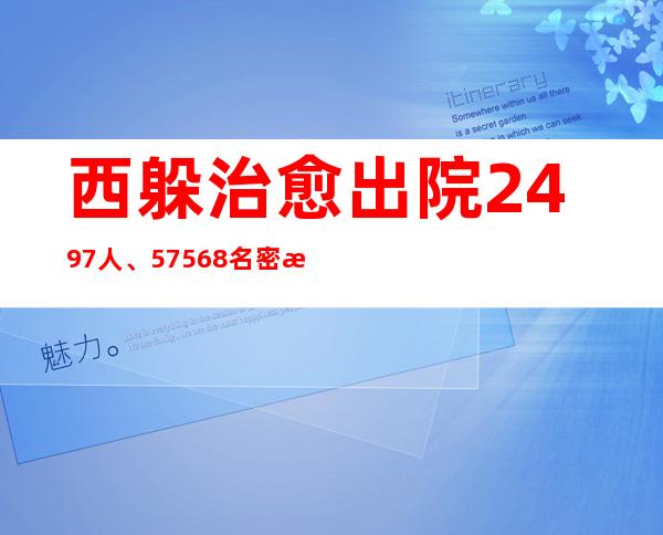 西躲治愈出院2497人、57568名密接者消除集中断绝察看