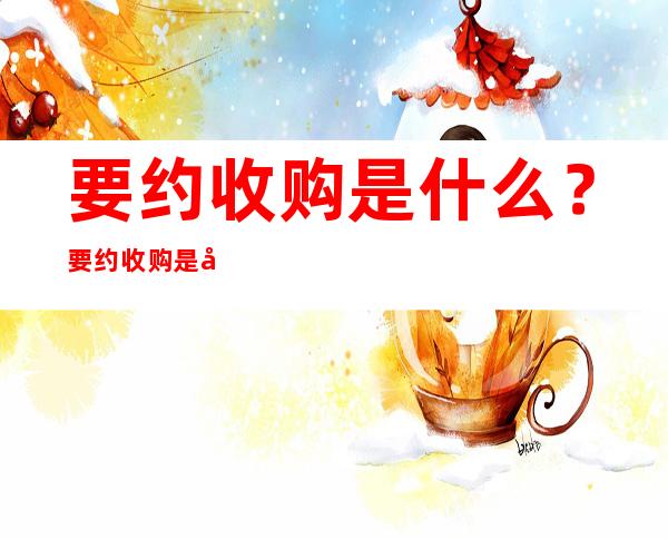 要约收购是什么？要约收购是利好还是利空？