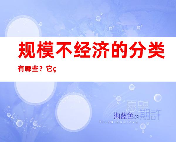 规模不经济的分类有哪些？它的影响因素是什么？