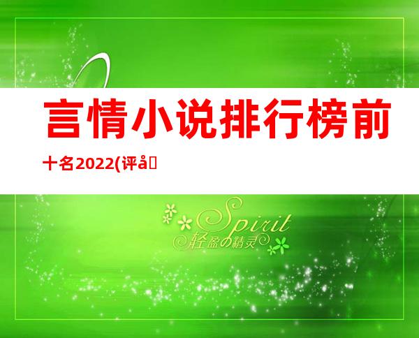 言情小说排行榜前十名2022(评分9.5以上的小说言情)