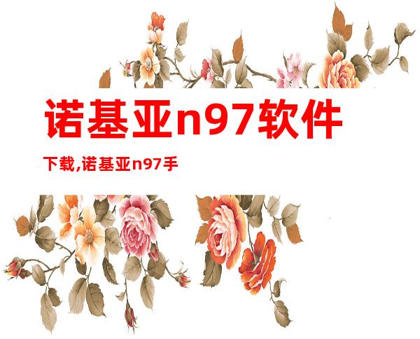 诺基亚n97软件下载,诺基亚n97手机软件免费下载