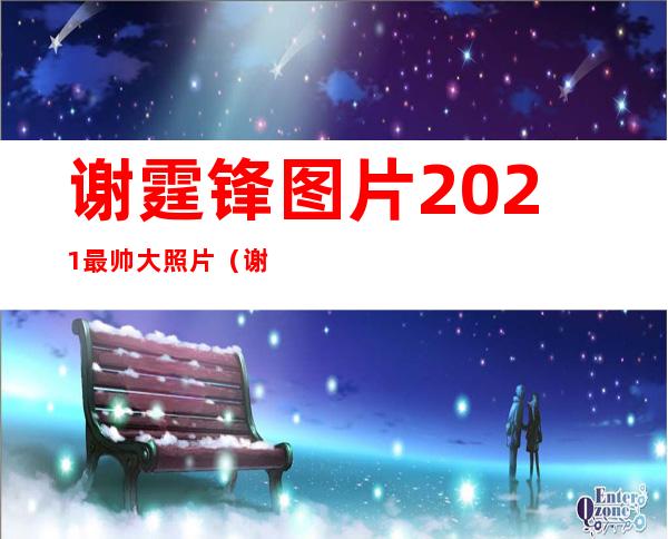 谢霆锋图片2021最帅大照片（谢霆锋晒和周润发合照，男神们的合影谁的颜值更出众）