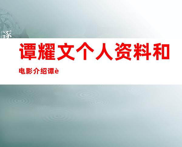 谭耀文个人资料和电影介绍 谭耀文老婆是谁