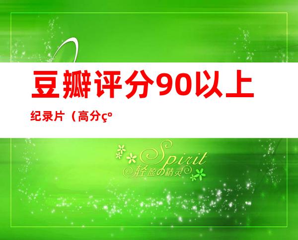 豆瓣评分9.0以上纪录片（高分纪录片排行榜）