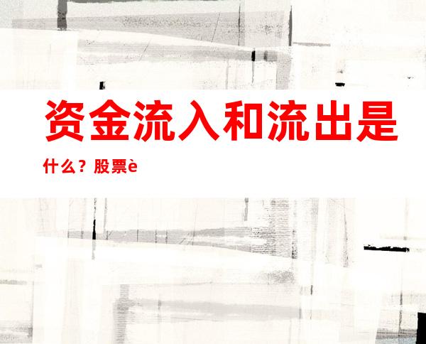 资金流入和流出是什么？股票资金流入流出代表什么意思?