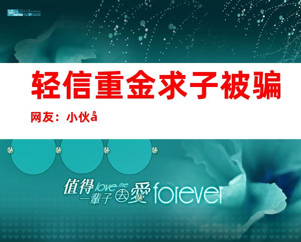 轻信重金求子被骗 网友：小伙子还是太年轻了