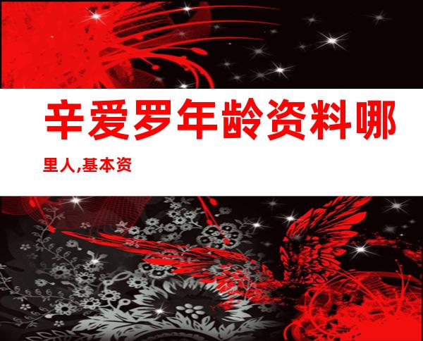 辛爱罗年龄资料哪里人,基本资料,出演经历,个人作品