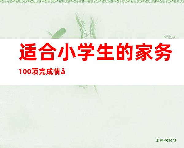 适合小学生的家务100项完成情况自我评价10条,适合三年级小学生的家务100项