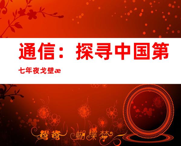 通信：探寻中国第七年夜戈壁深处的供电“铁军”：他们的芳华在接触网上绽开