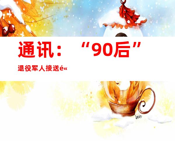 通讯：“90后”退役军人接送高考生近8年 直言“找到人生新战场”