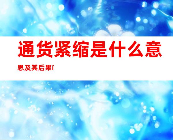 通货紧缩是什么意思及其后果，出现通货紧缩的表现及原因