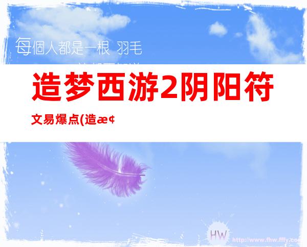 造梦西游2阴阳符文易爆点(造梦西游2阴阳符文掉落)