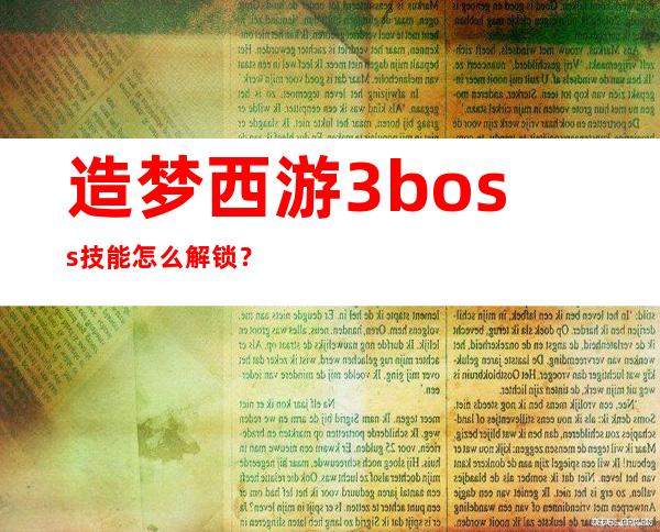 造梦西游3boss技能怎么解锁？