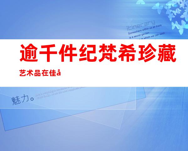 逾千件纪梵希珍藏艺术品在佳士得巴黎拍卖行展出