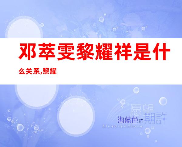 邓萃雯黎耀祥是什么关系,黎耀祥为什么不跟邓萃雯合作了