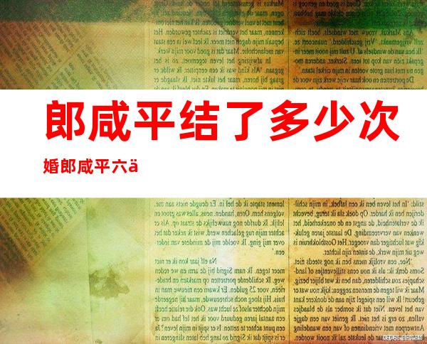 郎咸平结了多少次婚 郎咸平六任妻子资料